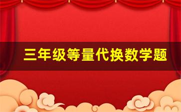 三年级等量代换数学题及答案