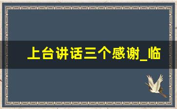 上台讲话三个感谢_临时上台发言三招