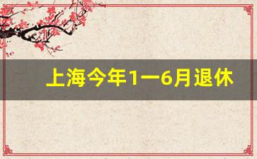 上海今年1一6月退休金补差