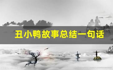 丑小鸭故事总结一句话_丑小鸭主要讲了什么内容30字