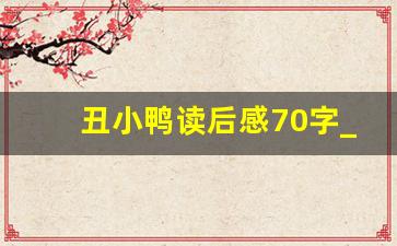 丑小鸭读后感70字_丑小鸭感悟30字二年级