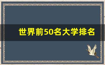 世界前50名大学排名_世界最顶尖的100所大学