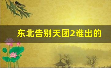 东北告别天团2谁出的500万_东北四大天王之东北F4