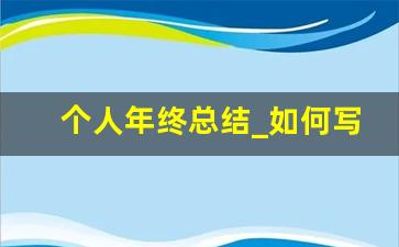 个人年终总结_如何写个人年终工作总结