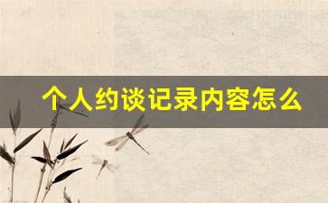 个人约谈记录内容怎么写_廉洁谈话内容一问一答工作