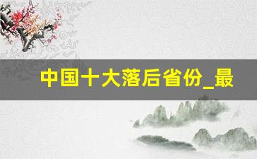 中国十大落后省份_最受歧视的省份