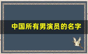 中国所有男演员的名字和图片