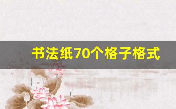 书法纸70个格子格式怎么写_书法纸正确书写格式