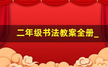 二年级书法教案全册_二年级下册全课文教案