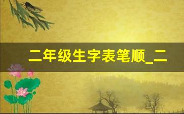 二年级生字表笔顺_二年级生字笔顺打印版