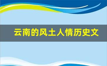 云南的风土人情历史文化知识_云南十大非物质文化遗产