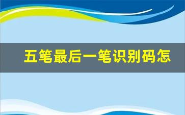 五笔最后一笔识别码怎么取