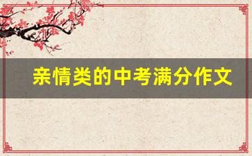 亲情类的中考满分作文_亲情类作文初中800字