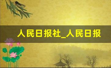 人民日报社_人民日报电子版高清