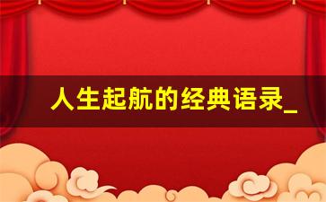 人生起航的经典语录_为梦想起航的励志句子