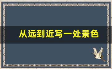 从远到近写一处景色