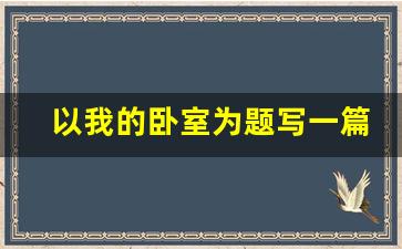 以我的卧室为题写一篇作文_我的卧室英语作文