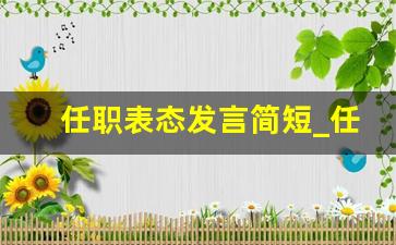 任职表态发言简短_任职表态发言稿精选12篇