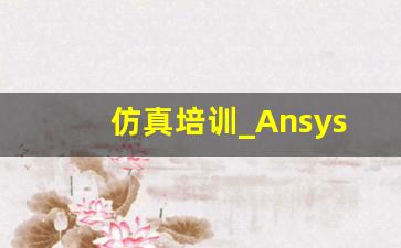 仿真培训_Ansys仿真培训班