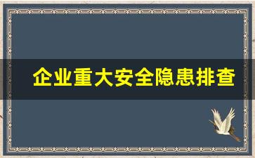 企业重大安全隐患排查方案_企业重大事故隐患台账清单模板