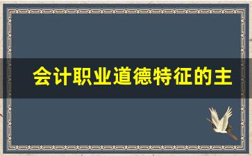 会计职业道德特征的主要内容