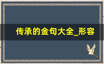 传承的金句大全_形容传承延续唯美句子