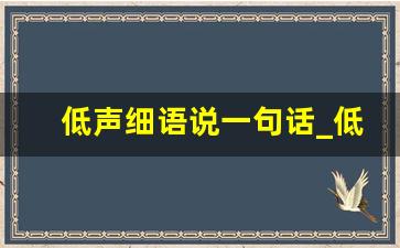 低声细语说一句话_低声细语画面句子四年级