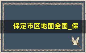 保定市区地图全图_保定市区地图高清版大图