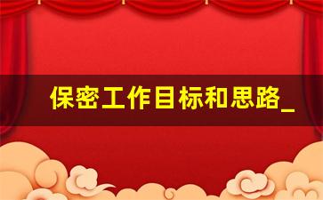 保密工作目标和思路_保密工作要实现什么目标