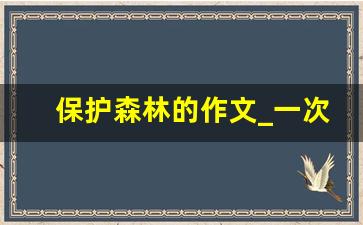 保护森林的作文_一次性筷子保护森林的作文