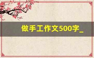 做手工作文500字_一件小制作500字作文