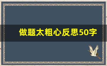 做题太粗心反思50字_粗心的人是聪明还是笨