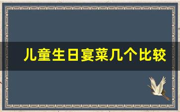 儿童生日宴菜几个比较好_儿童生日宴推荐12个家常菜