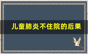 儿童肺炎不住院的后果