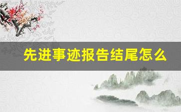 先进事迹报告结尾怎么写_个人先进事迹材料500字