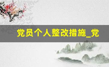 党员个人整改措施_党员查摆6个方面的问题清单