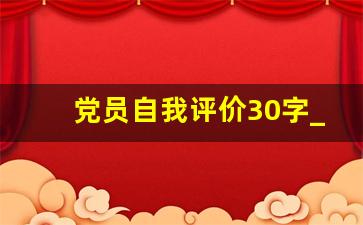 党员自我评价30字_2023年党员评议表个人自评