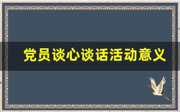 党员谈心谈话活动意义_党员开展谈心谈话的目的