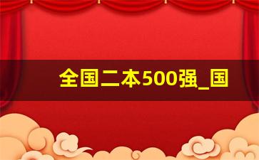 全国二本500强_国内顶尖的二本大学