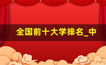 全国前十大学排名_中国前十名大学排名榜最新