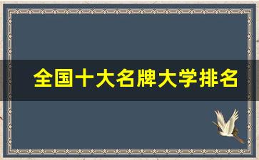 全国十大名牌大学排名表最新_985大学排名一览表