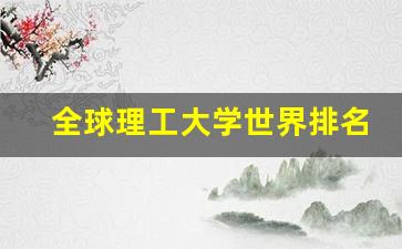 全球理工大学世界排名_理科最强的十所大学