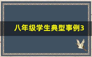 八年级学生典型事例300字_八年级学生典型事例500字