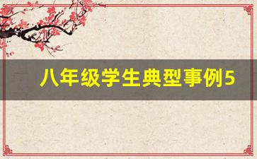 八年级学生典型事例500字_初中学生典型事例怎么写300字