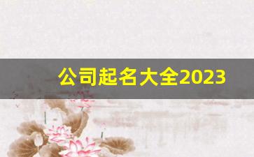 公司起名大全2023最新版的免费