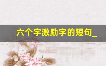 六个字激励字的短句_正能量标题简短6字