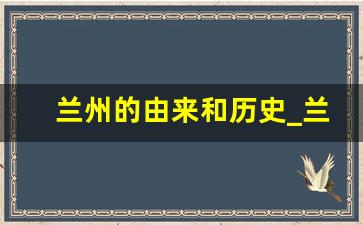 兰州的由来和历史_兰州在古代是西域吗