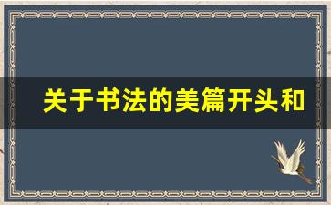 关于书法的美篇开头和结尾_书法作文开头结尾摘抄