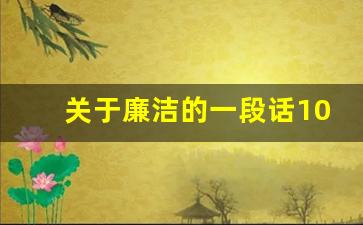 关于廉洁的一段话100字_清正廉洁100字以内