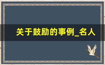 关于鼓励的事例_名人被鼓励成功的例子